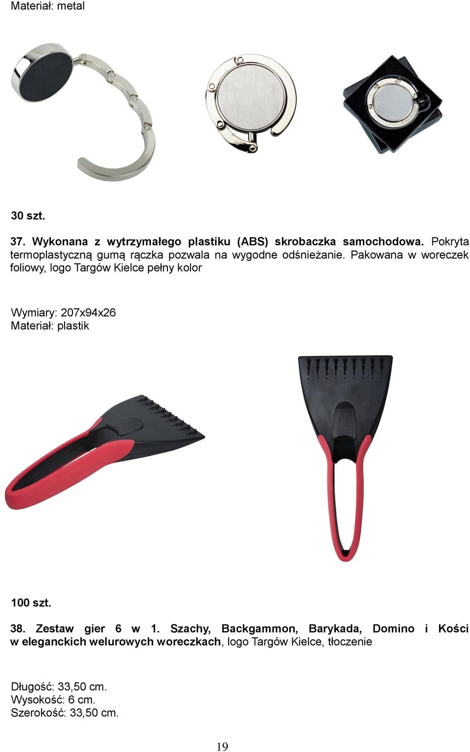 Pakowana w woreczek foliowy, logo Targów Kielce pełny kolor Wymiary: 207x94x26 Materiał: plastik 100 szt. 38.
