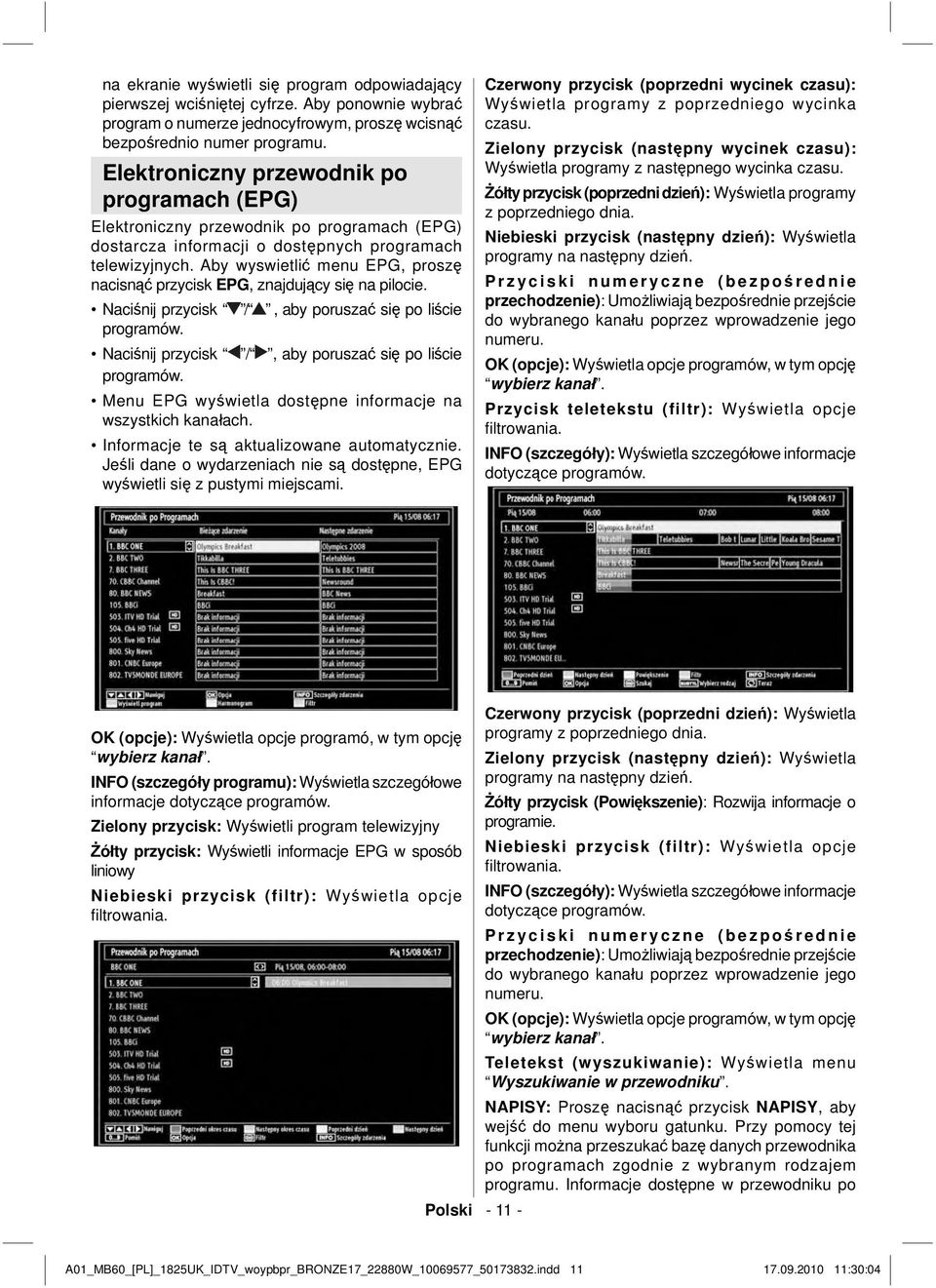 Aby wyswietlić menu EPG, proszę nacisnąć przycisk EPG, znajdujący się na pilocie. Naciśnij przycisk /, aby poruszać się po liście programów.
