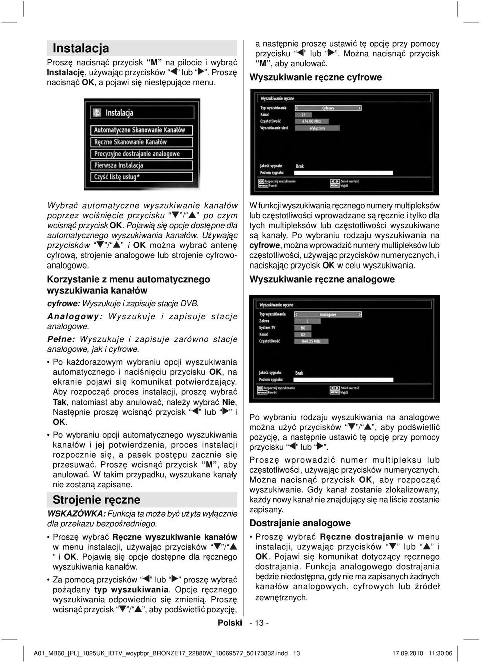 Wyszukiwanie ręczne cyfrowe Wybrać automatyczne wyszukiwanie kanałów poprzez wciśnięcie przycisku / po czym wcisnąć przycisk OK. Pojawią się opcje dostępne dla automatycznego wyszukiwania kanałów.