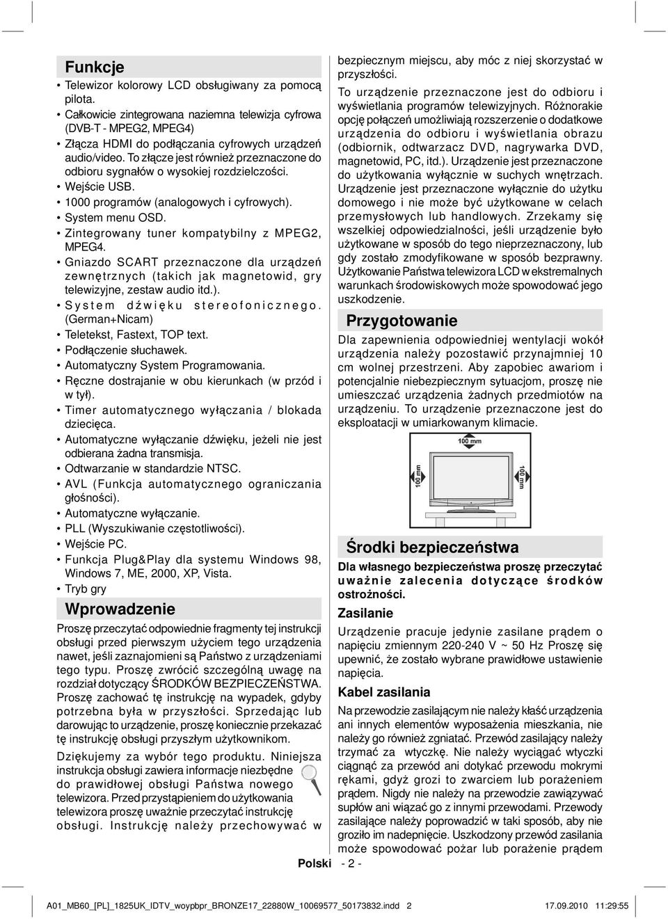 Zintegrowany tuner kompatybilny z MPEG2, MPEG4. Gniazdo SCART przeznaczone dla urządzeń zewnętrznych (takich jak magnetowid, gry telewizyjne, zestaw audio itd.). System dź wię ku stereofonicznego.