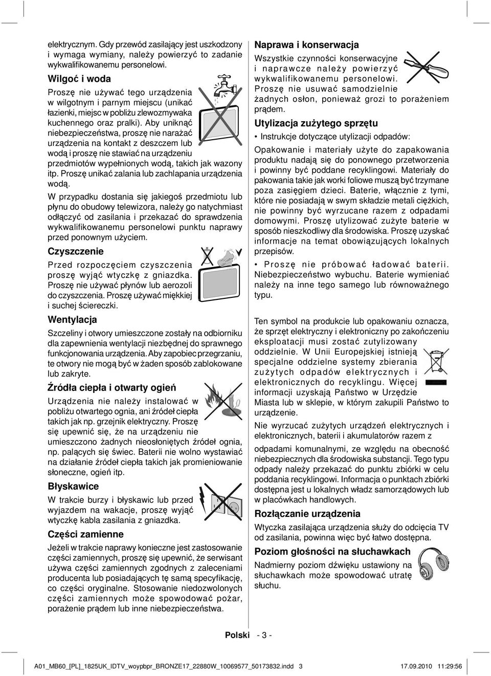 Aby uniknąć niebezpieczeństwa, proszę nie narażać urządzenia na kontakt z deszczem lub wodą i proszę nie stawiać na urządzeniu przedmiotów wypełnionych wodą, takich jak wazony itp.