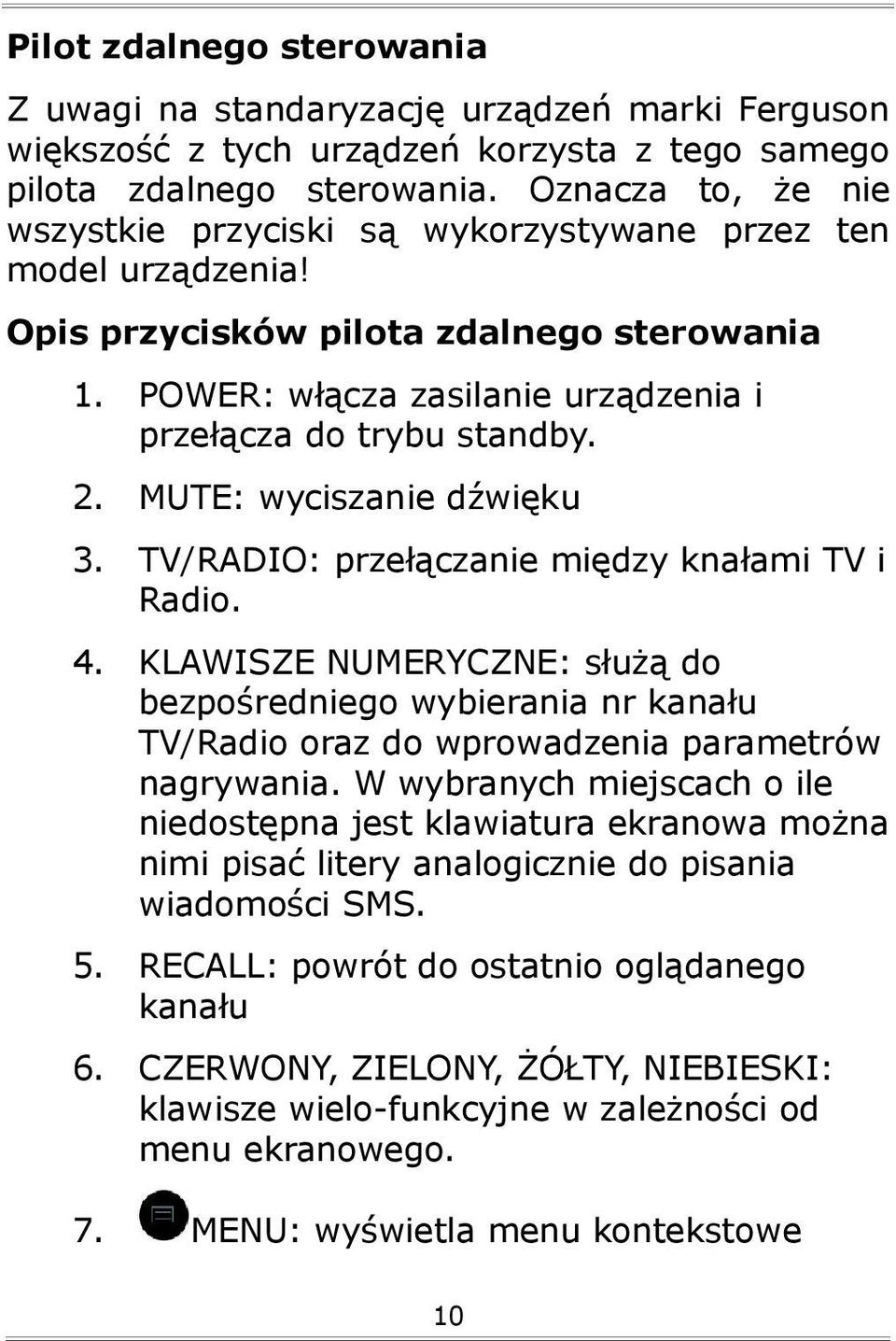MUTE: wyciszanie dźwięku 3. TV/RADIO: przełączanie między knałami TV i Radio. 4. KLAWISZE NUMERYCZNE: służą do bezpośredniego wybierania nr kanału TV/Radio oraz do wprowadzenia parametrów nagrywania.