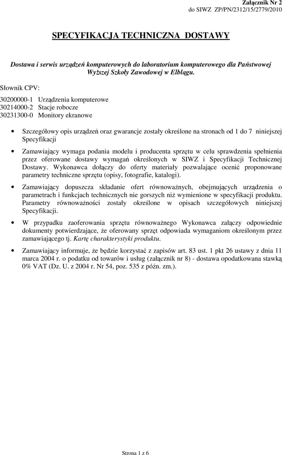 Specyfikacji Zamawiający wymaga podania modelu i producenta sprzętu w celu sprawdzenia spełnienia przez oferowane dostawy wymagań określonych w SIWZ i Specyfikacji Technicznej Dostawy.