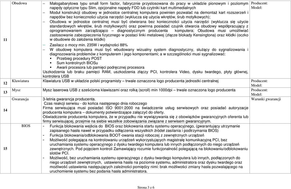 motylkowych); Obudowa w jednostce centralnej musi być otwierana bez konieczności uŝycia narzędzi (wyklucza się uŝycie standardowych wkrętów, śrub motylkowych) oraz powinna posiadać czujnik otwarcia