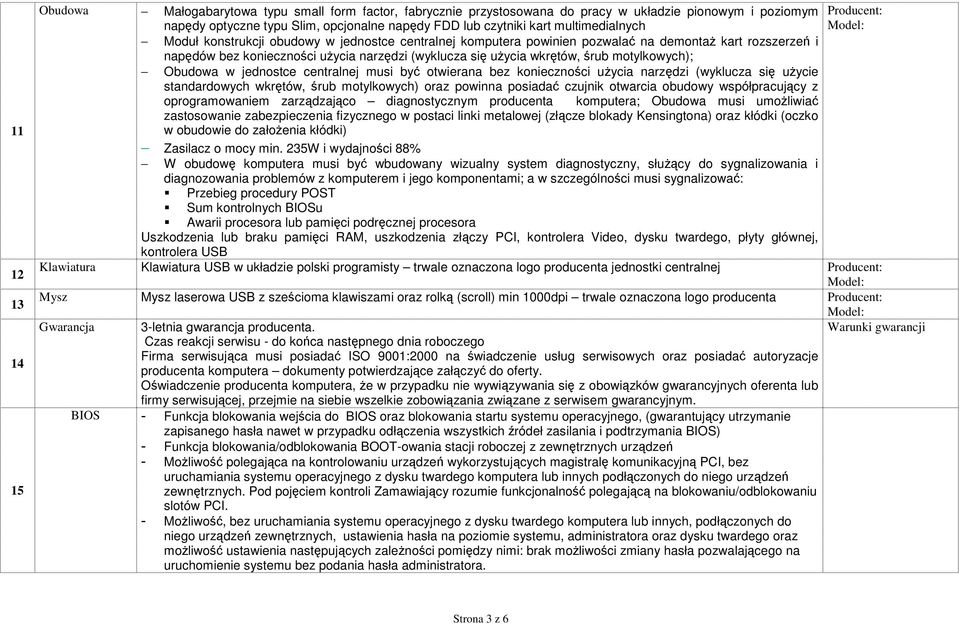 motylkowych); Obudowa w jednostce centralnej musi być otwierana bez konieczności uŝycia narzędzi (wyklucza się uŝycie standardowych wkrętów, śrub motylkowych) oraz powinna posiadać czujnik otwarcia