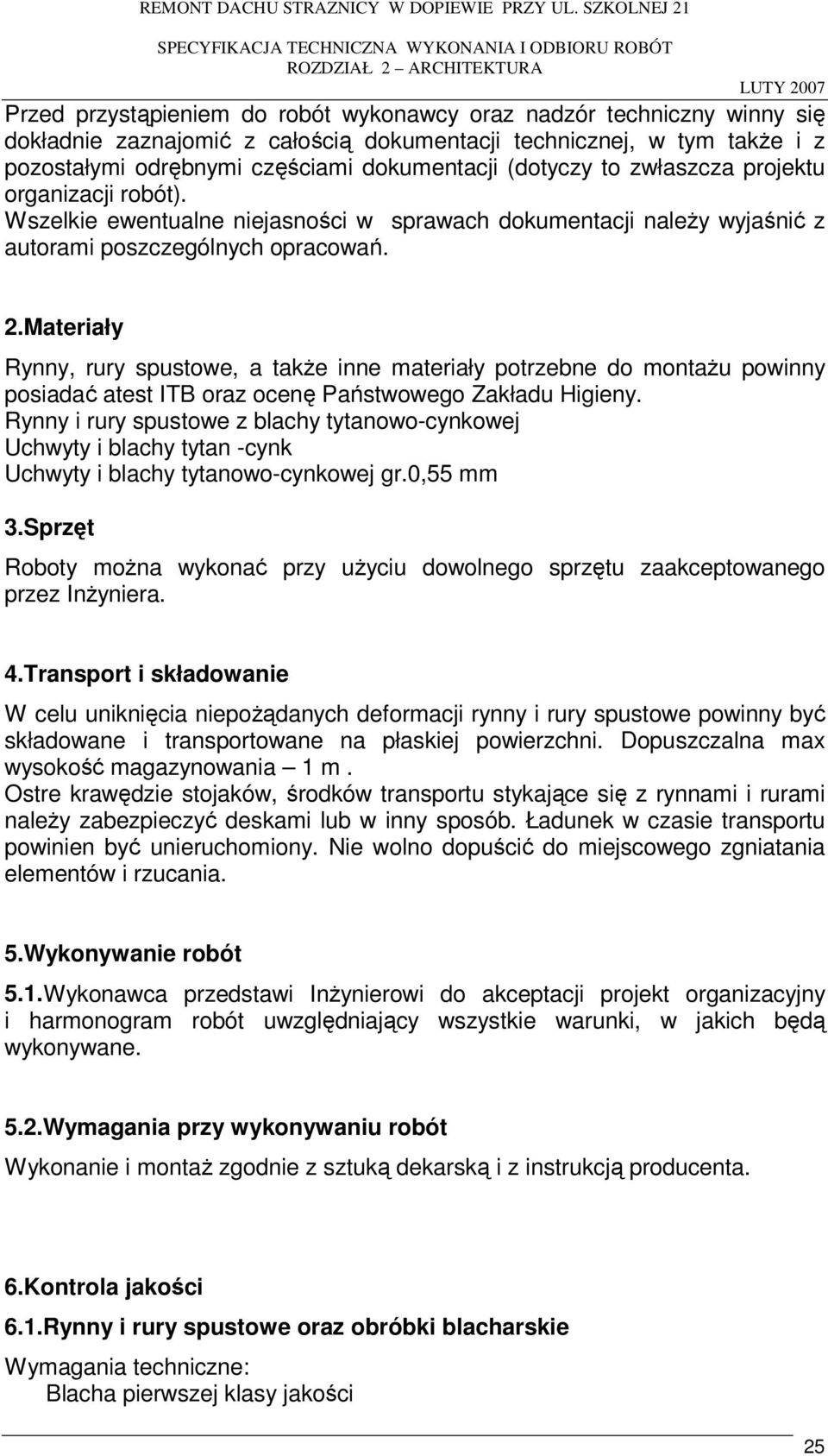 Materiały Rynny, rury spustowe, a także inne materiały potrzebne do montażu powinny posiadać atest ITB oraz ocenę Państwowego Zakładu Higieny.