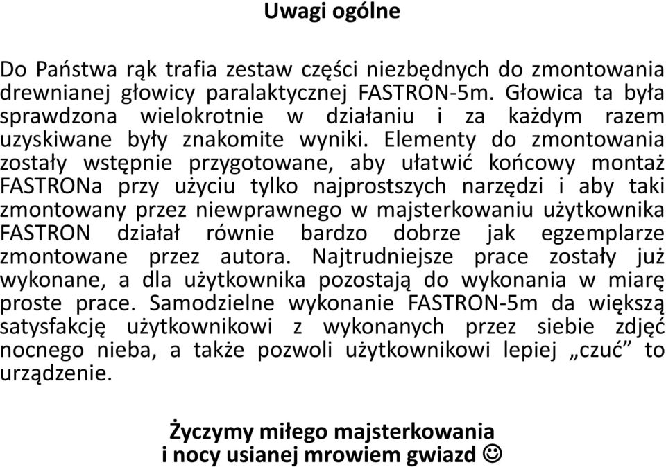Elementy do zmontowania zostały wstępnie przygotowane, aby ułatwić końcowy montaż FASTRONa przy użyciu tylko najprostszych narzędzi i aby taki zmontowany przez niewprawnego w majsterkowaniu
