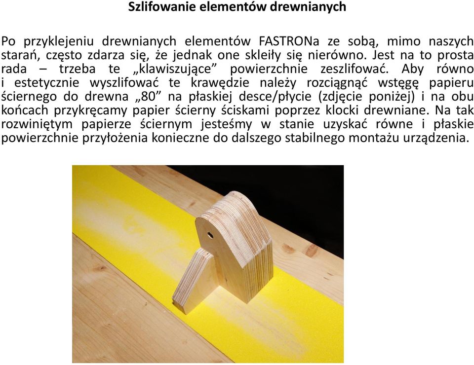 Aby równo i estetycznie wyszlifować te krawędzie należy rozciągnąć wstęgę papieru ściernego do drewna 80 na płaskiej desce/płycie (zdjęcie poniżej) i na