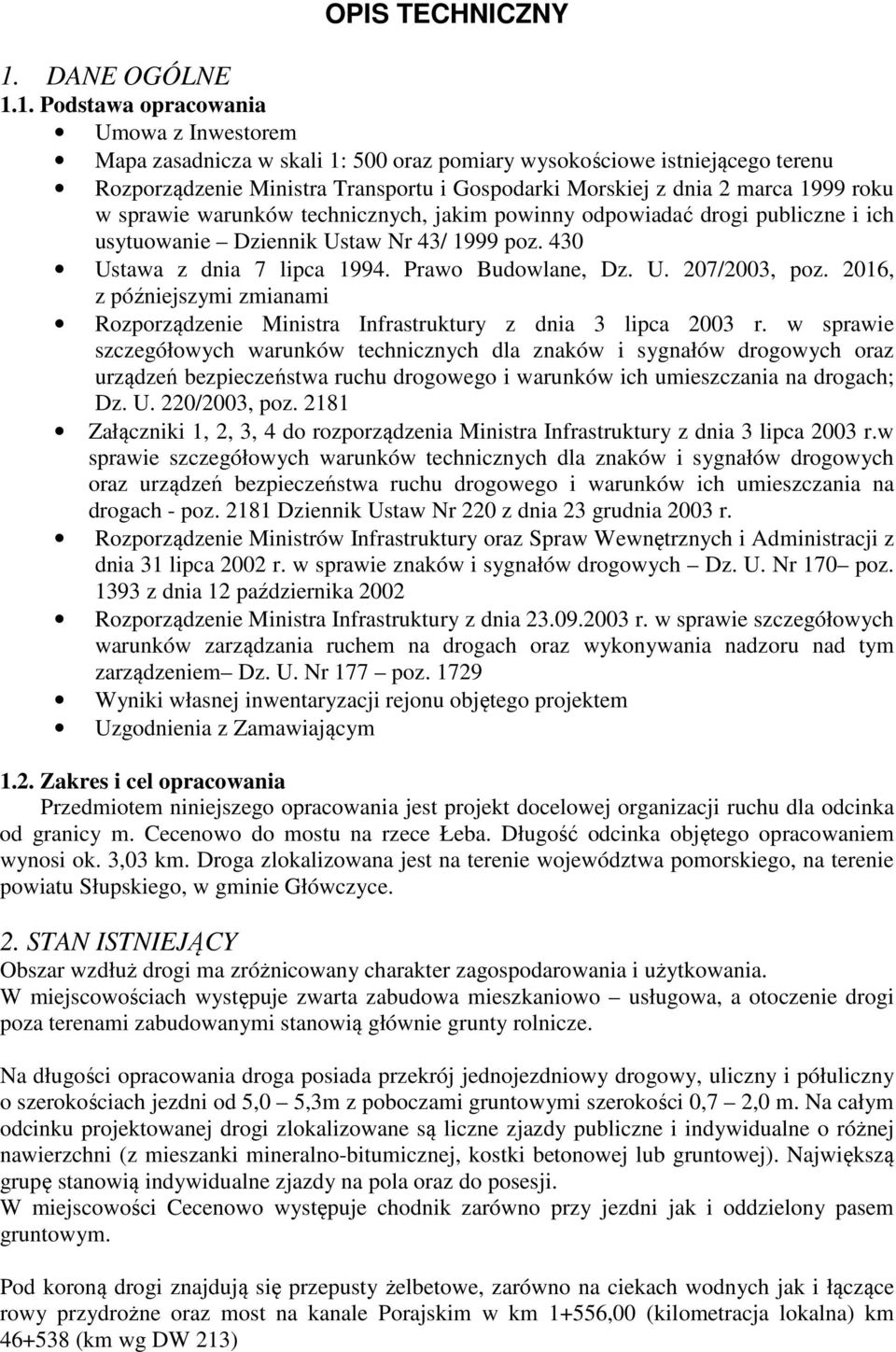 1. Podstawa opracowania Umowa z Inwestorem Mapa zasadnicza w skali 1: 500 oraz pomiary wysokościowe istniejącego terenu Rozporządzenie Ministra Transportu i Gospodarki Morskiej z dnia 2 marca 1999