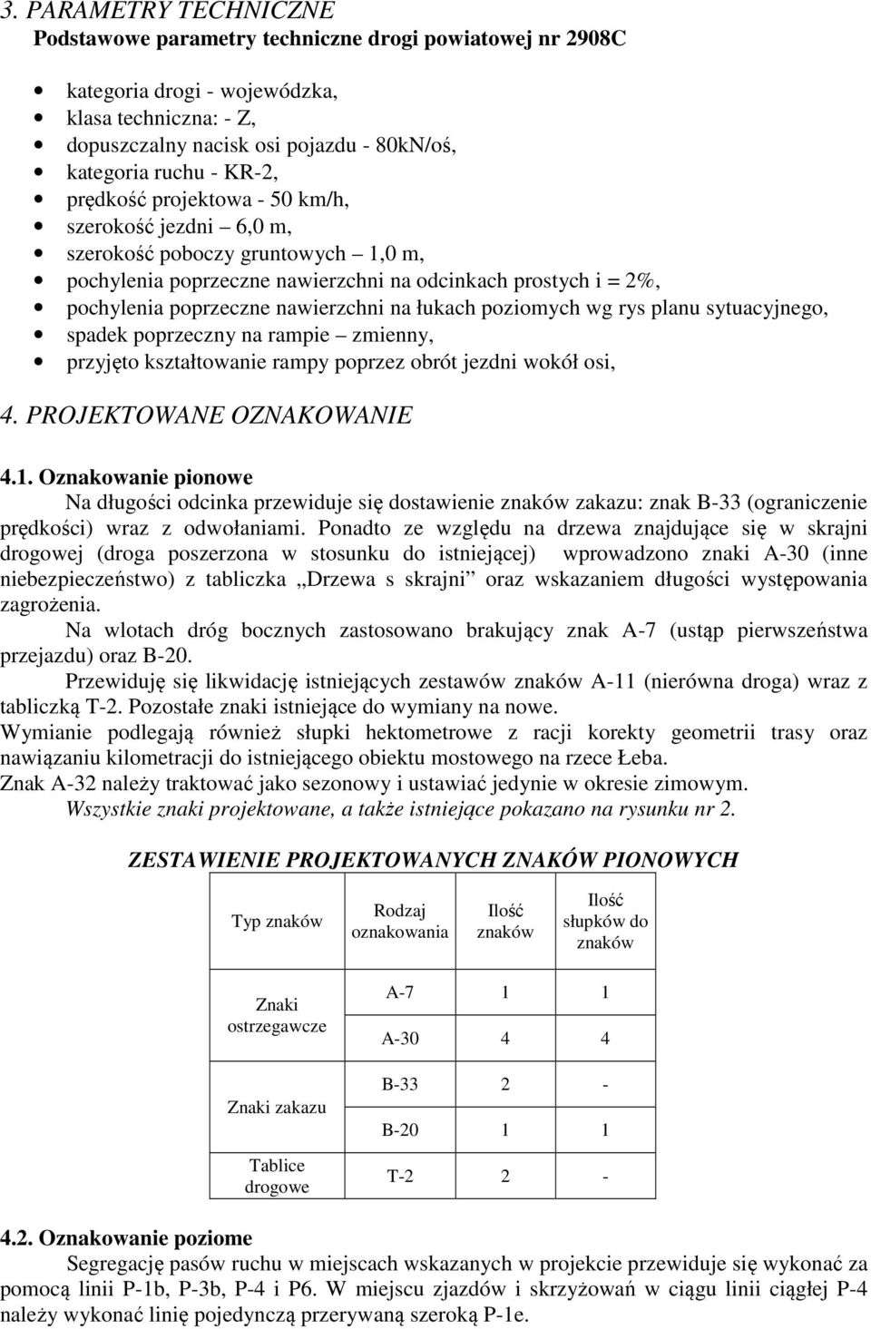 łukach poziomych wg rys planu sytuacyjnego, spadek poprzeczny na rampie zmienny, przyjęto kształtowanie rampy poprzez obrót jezdni wokół osi, 4. PROJEKTOWANE OZNAKOWANIE 4.1.