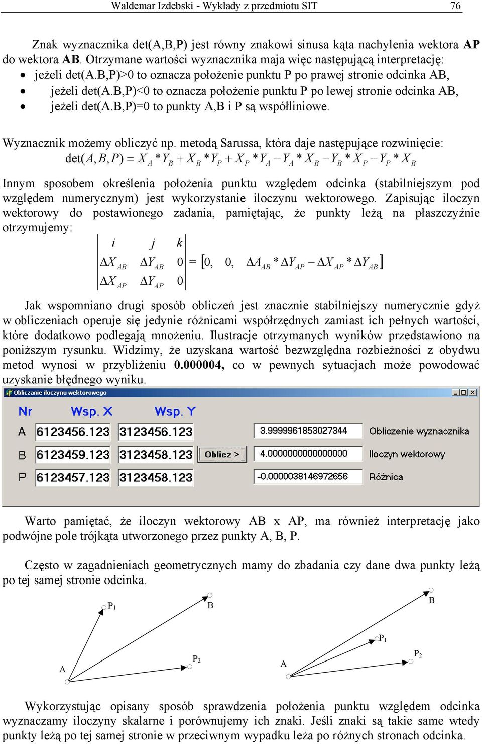 ,)<0 to oznacza położenie punktu po lewej stronie odcinka, jeżeli det(.,)=0 to punkty, i są współliniowe. Wyznacznik możemy obliczyć np.