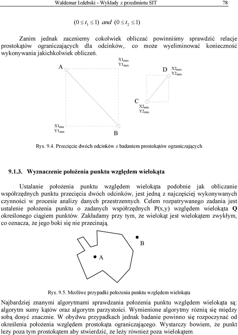 Wyznaczenie położenia punktu względem wielokąta Ustalanie położenia punktu względem wielokąta podobnie jak obliczanie współrzędnych punktu przecięcia dwóch odcinków, jest jedną z najczęściej