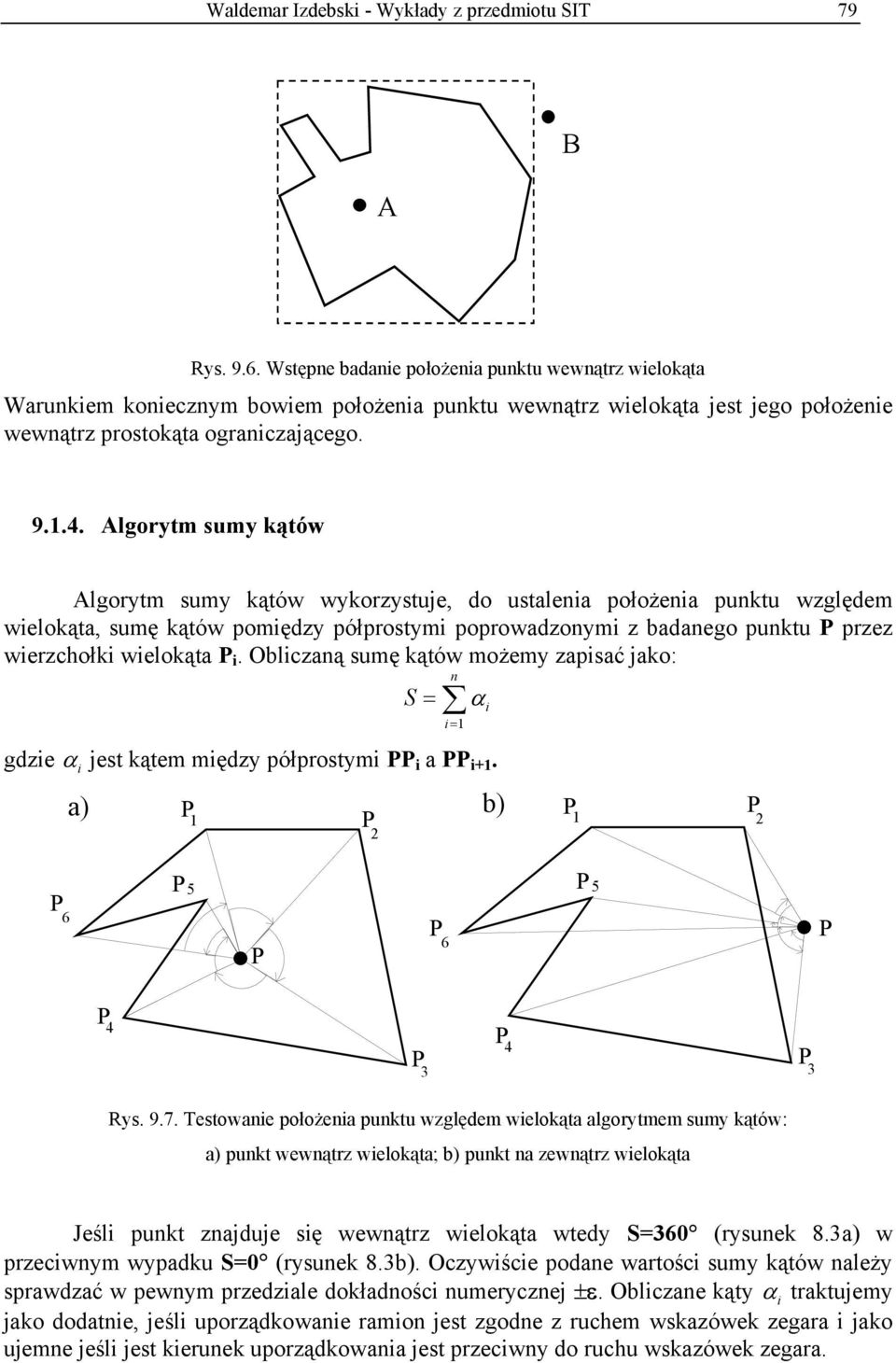 lgorytm sumy kątów lgorytm sumy kątów wykorzystuje, do ustalenia położenia punktu względem wielokąta, sumę kątów pomiędzy półprostymi poprowadzonymi z badanego punktu przez wierzchołki wielokąta i.