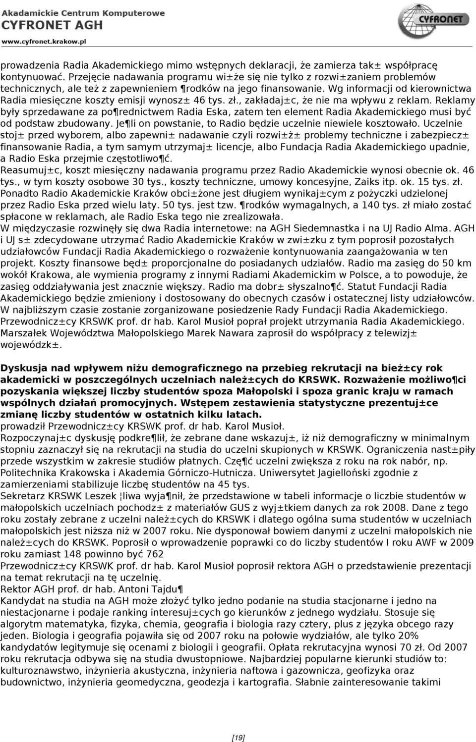 Wg informacji od kierownictwa Radia miesięczne koszty emisji wynosz± 46 tys. zł., zakładaj±c, że nie ma wpływu z reklam.