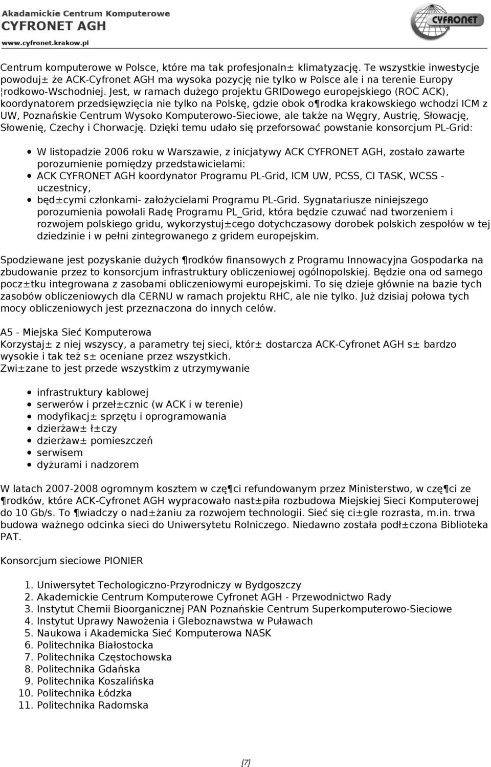 Jest, w ramach dużego projektu GRIDowego europejskiego (ROC ACK), koordynatorem przedsięwzięcia nie tylko na Polskę, gdzie obok o rodka krakowskiego wchodzi ICM z UW, Poznańskie Centrum Wysoko