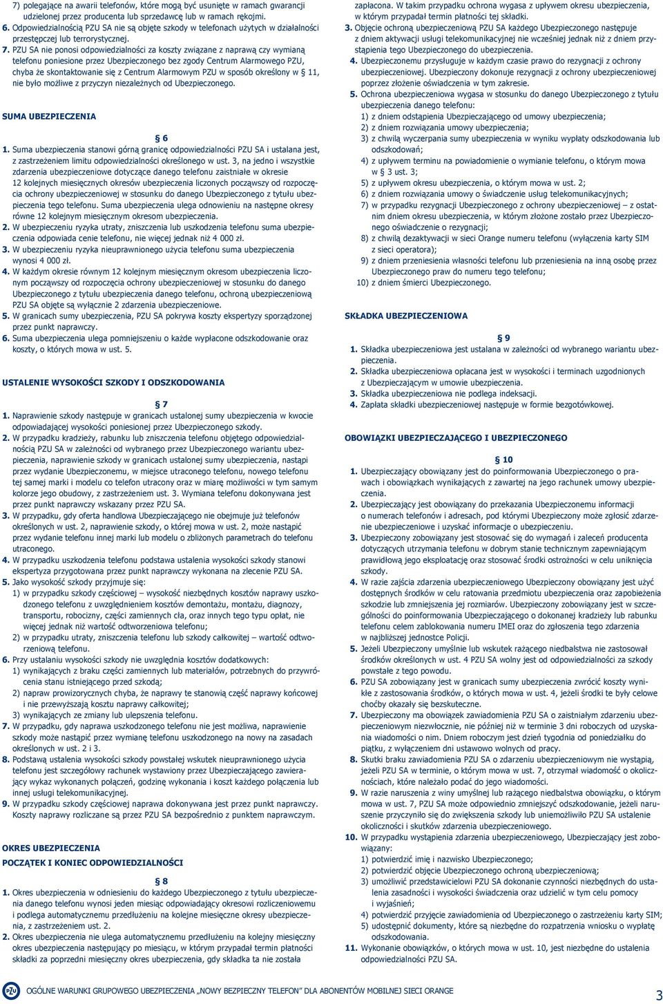 PZU SA nie ponosi odpowiedzialności za koszty związane z naprawą czy wymianą telefonu poniesione przez Ubezpieczonego bez zgody Centrum Alarmowego PZU, chyba że skontaktowanie się z Centrum Alarmowym