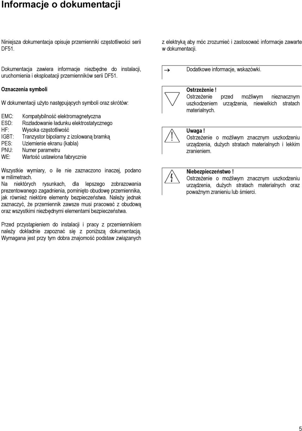 Oznaczenia symboli W dokumentacji użyto następujących symboli oraz skrótów: EMC: ESD: HF: IGBT: PES: PNU: WE: Kompatybilność elektromagnetyczna Rozładowanie ładunku elektrostatycznego Wysoka
