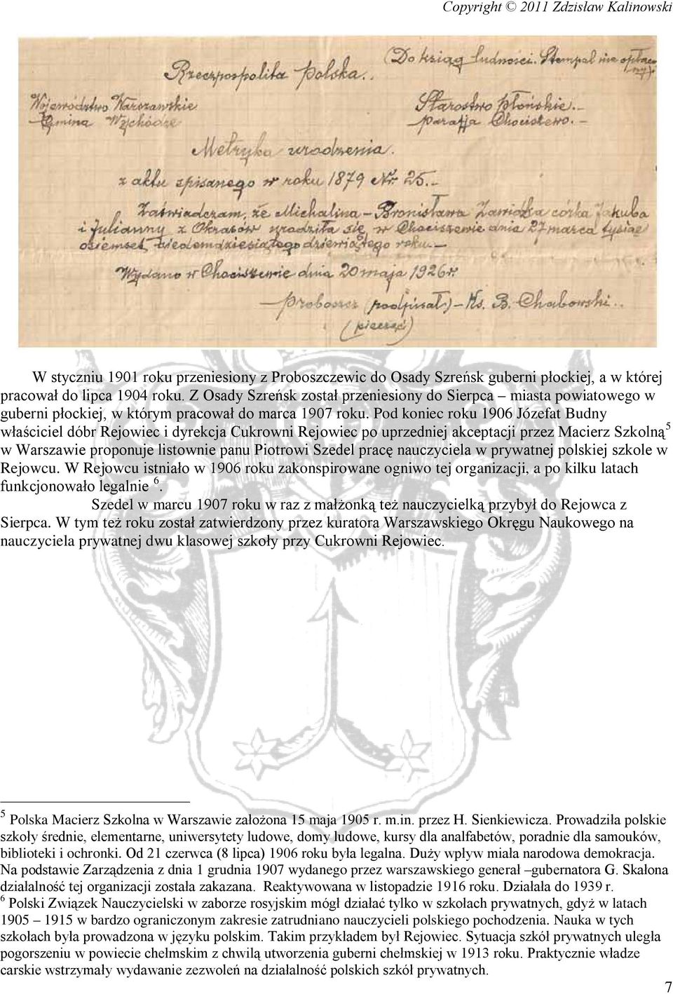 Pod koniec roku 1906 Józefat Budny właściciel dóbr Rejowiec i dyrekcja Cukrowni Rejowiec po uprzedniej akceptacji przez Macierz Szkolną 5 w Warszawie proponuje listownie panu Piotrowi Szedel pracę