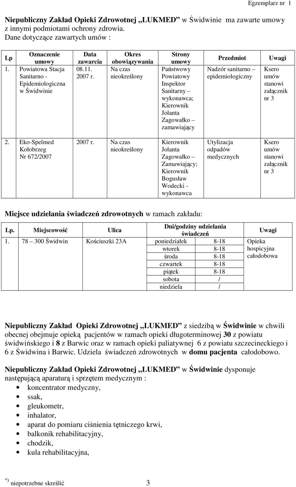 Okres obowiązywania Na czas nieokreślony Strony Państwowy Powiatowy Inspektor Sanitarny wykonawca; Kierownik Jolanta Zagowałko zamawiający Przedmiot Nadzór sanitarno epidemiologiczny Ksero umów