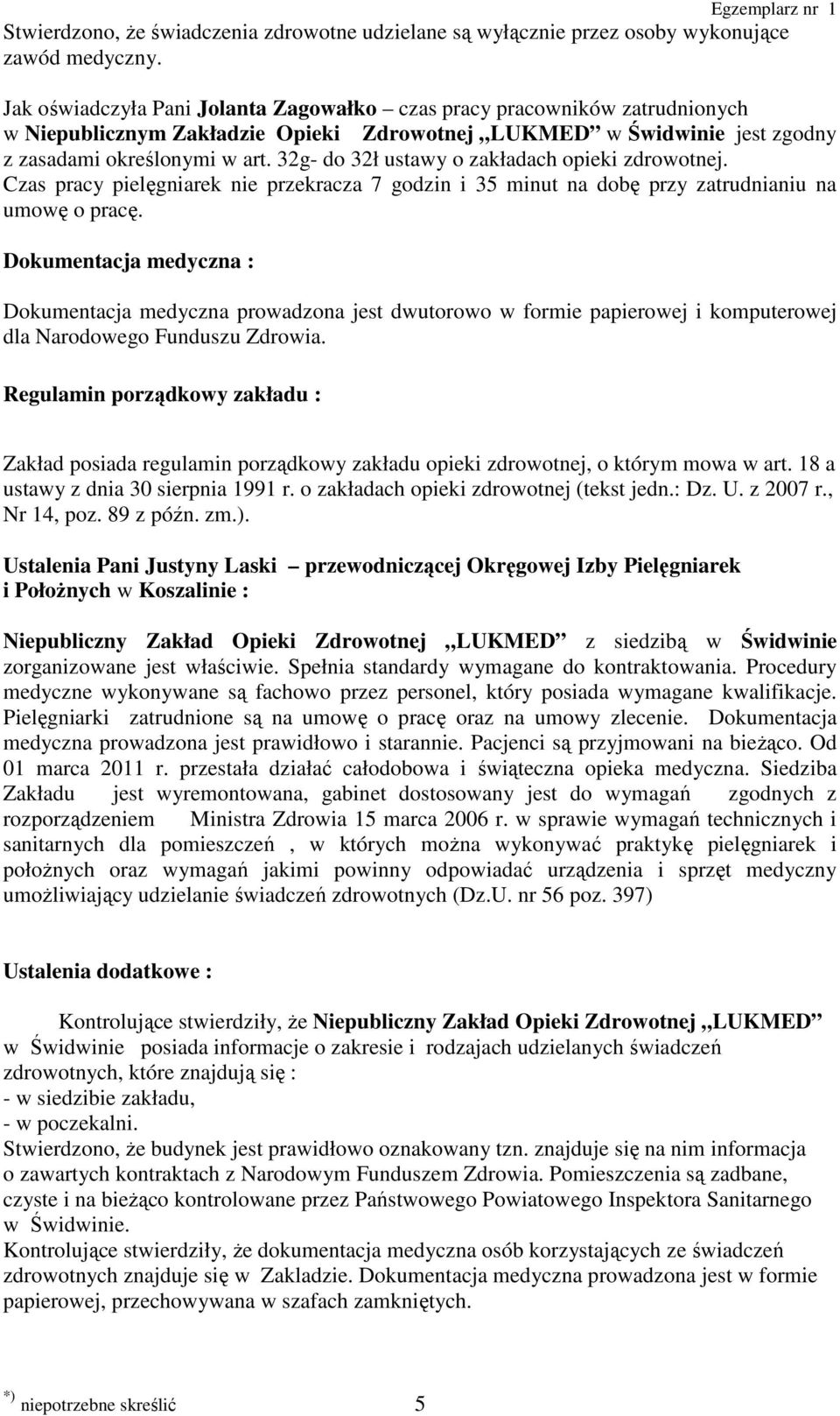 32g- do 32ł ustawy o zakładach opieki zdrowotnej. Czas pracy pielęgniarek nie przekracza 7 godzin i 35 minut na dobę przy zatrudnianiu na umowę o pracę.