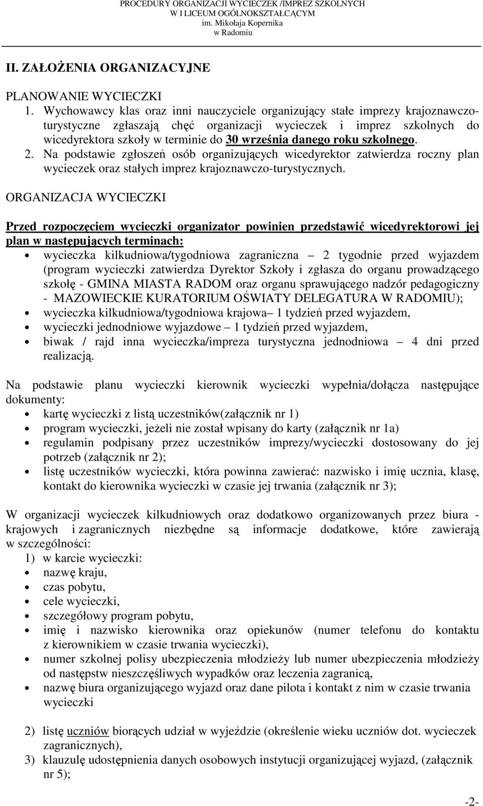 danego roku szkolnego. 2. Na podstawie zgłoszeń osób organizujących wicedyrektor zatwierdza roczny plan wycieczek oraz stałych imprez krajoznawczo-turystycznych.