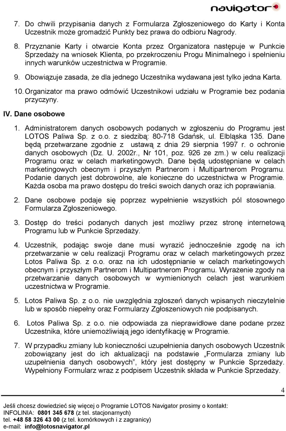 Obowiązuje zasada, że dla jednego Uczestnika wydawana jest tylko jedna Karta. 10. Organizator ma prawo odmówić Uczestnikowi udziału w Programie bez podania przyczyny. IV. Dane osobowe 1.