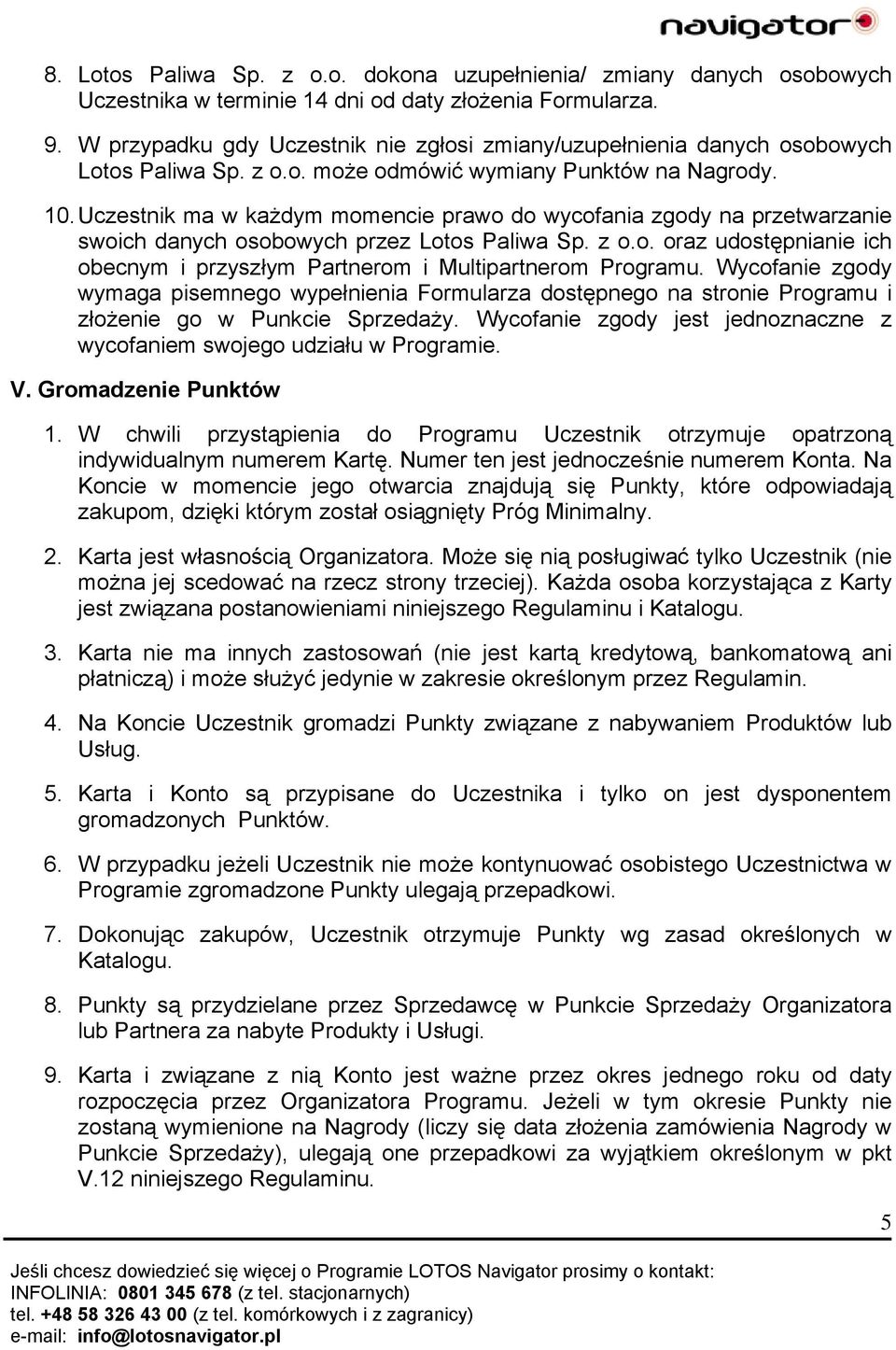 Uczestnik ma w każdym momencie prawo do wycofania zgody na przetwarzanie swoich danych osobowych przez Lotos Paliwa Sp. z o.o. oraz udostępnianie ich obecnym i przyszłym Partnerom i Multipartnerom Programu.