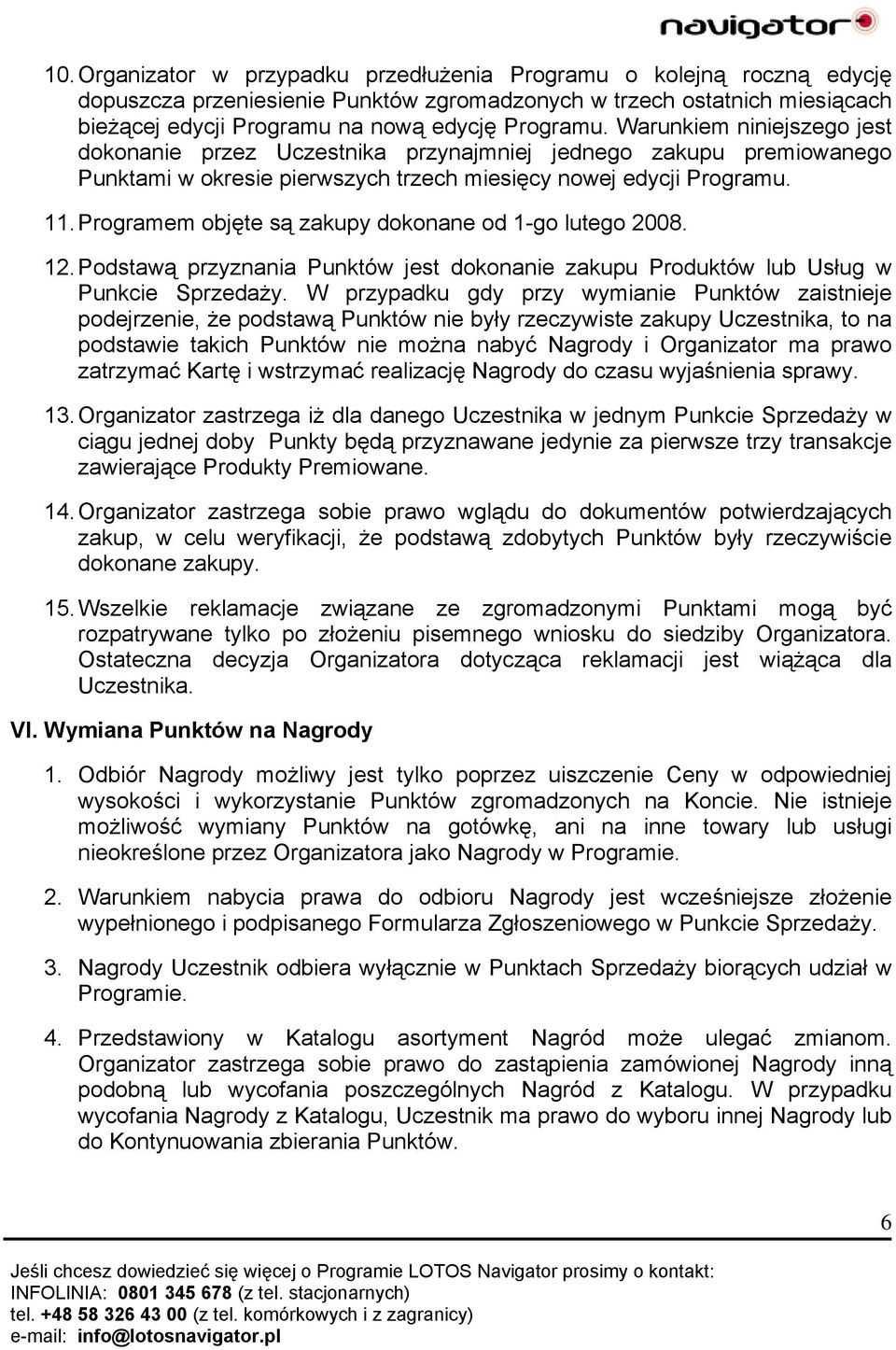 Programem objęte są zakupy dokonane od 1-go lutego 2008. 12. Podstawą przyznania Punktów jest dokonanie zakupu Produktów lub Usług w Punkcie Sprzedaży.