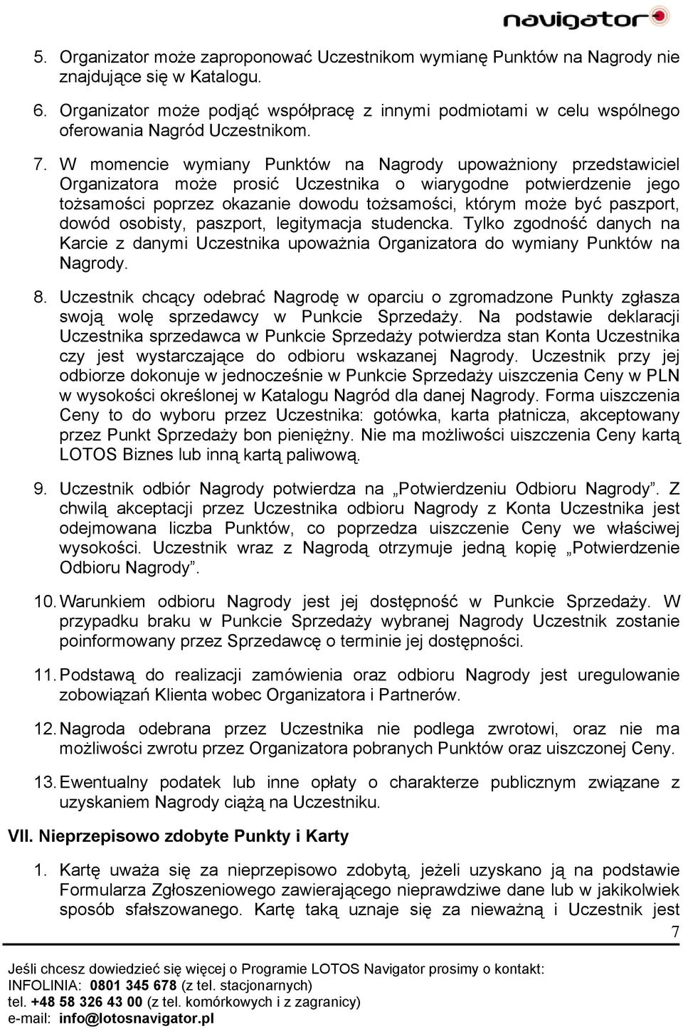 W momencie wymiany Punktów na Nagrody upoważniony przedstawiciel Organizatora może prosić Uczestnika o wiarygodne potwierdzenie jego tożsamości poprzez okazanie dowodu tożsamości, którym może być