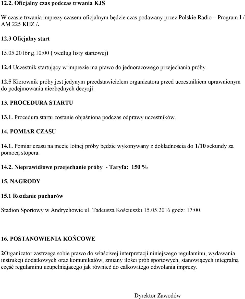 13. PROCEDURA STARTU 13.1. Procedura startu zostanie objaśniona podczas odprawy uczestników. 14. POMIAR CZASU 14.1. Pomiar czasu na mecie lotnej próby będzie wykonywany z dokładnością do 1/10 sekundy za pomocą stopera.