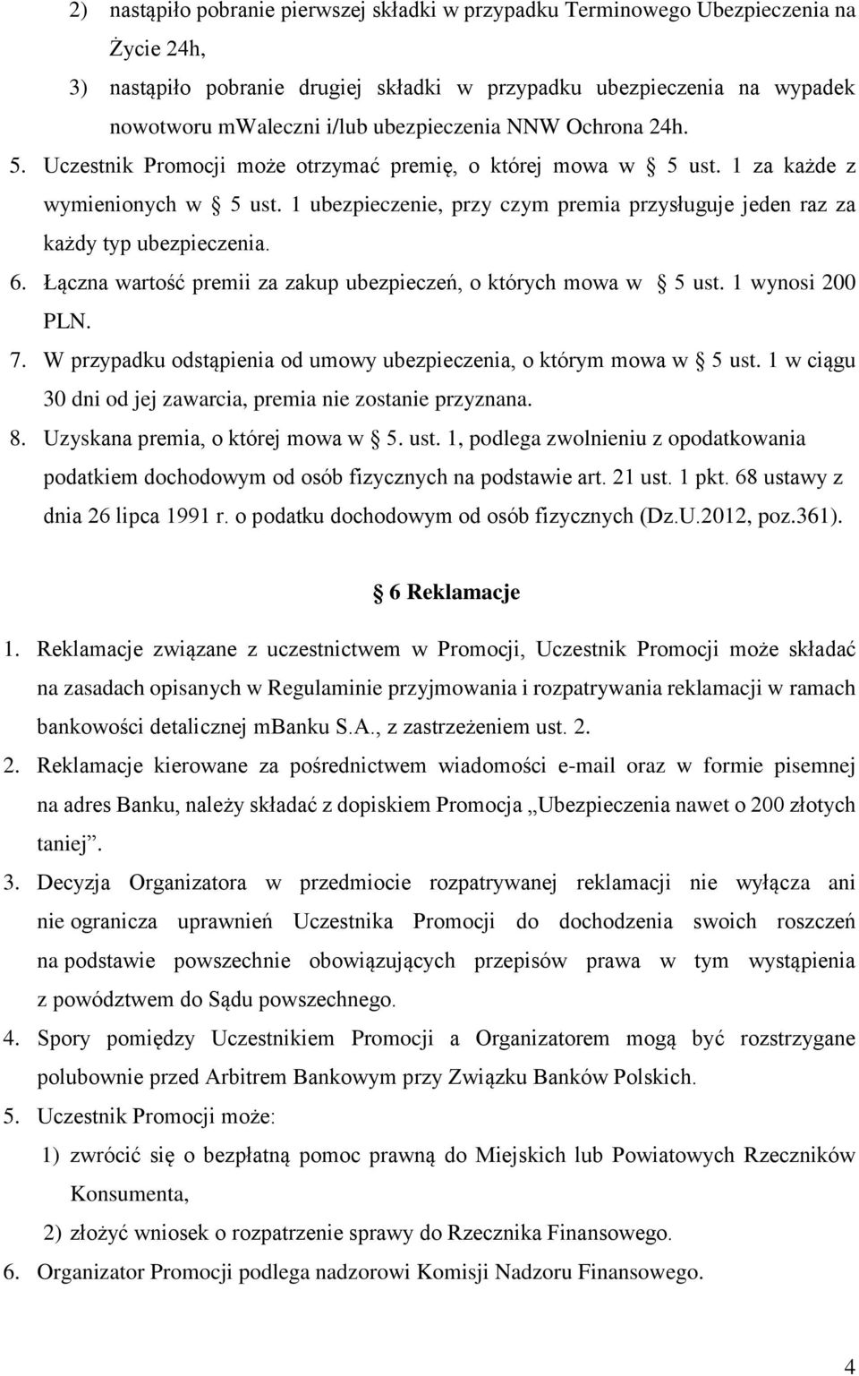 1 ubezpieczenie, przy czym premia przysługuje jeden raz za każdy typ ubezpieczenia. 6. Łączna wartość premii za zakup ubezpieczeń, o których mowa w 5 ust. 1 wynosi 200 PLN. 7.