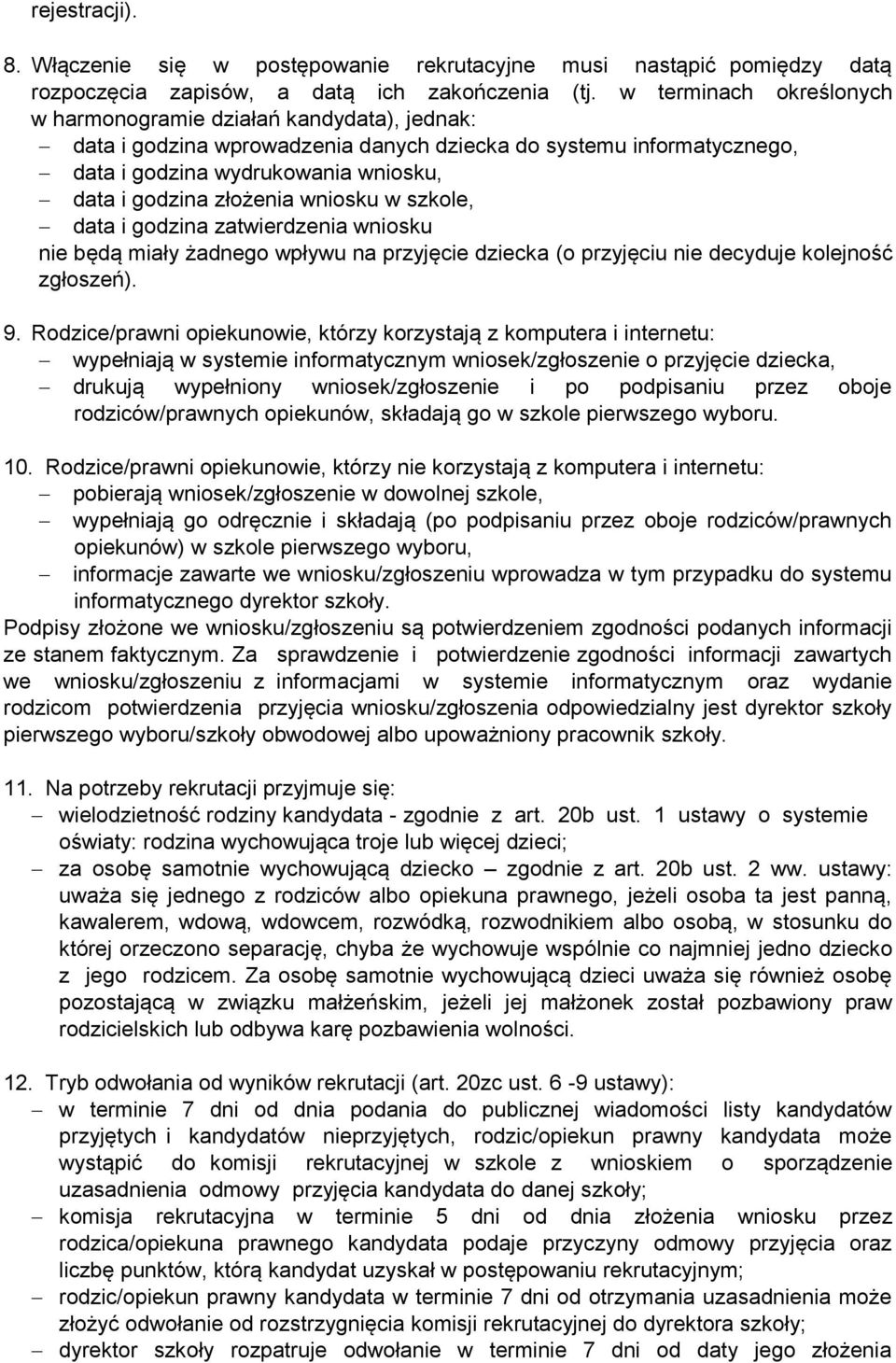 wniosku w szkole, data i godzina zatwierdzenia wniosku nie będą miały żadnego wpływu na przyjęcie dziecka (o przyjęciu nie decyduje kolejność zgłoszeń). 9.