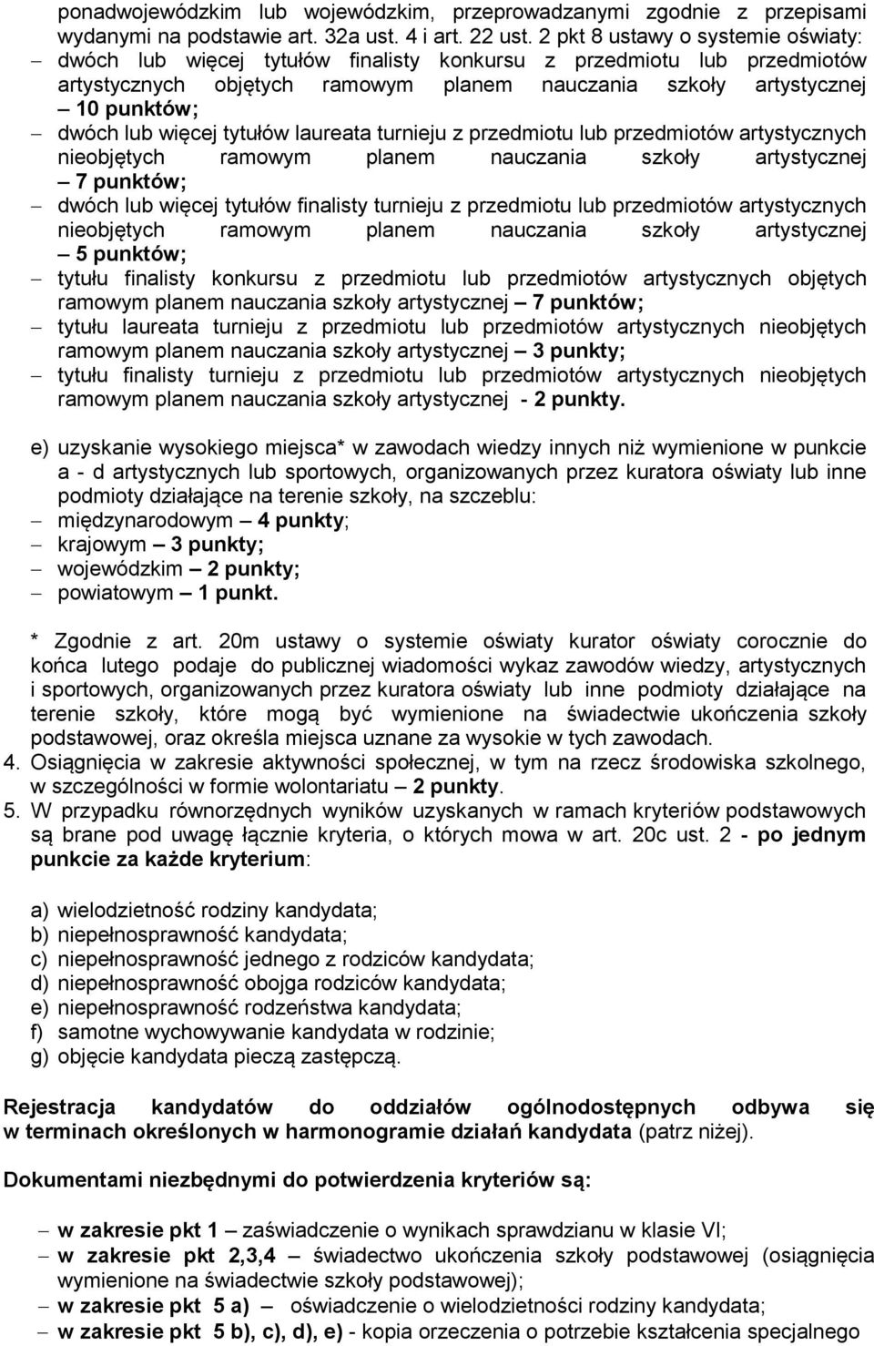 więcej tytułów laureata turnieju z przedmiotu lub przedmiotów artystycznych nieobjętych ramowym planem nauczania szkoły artystycznej 7 punktów; dwóch lub więcej tytułów finalisty turnieju z