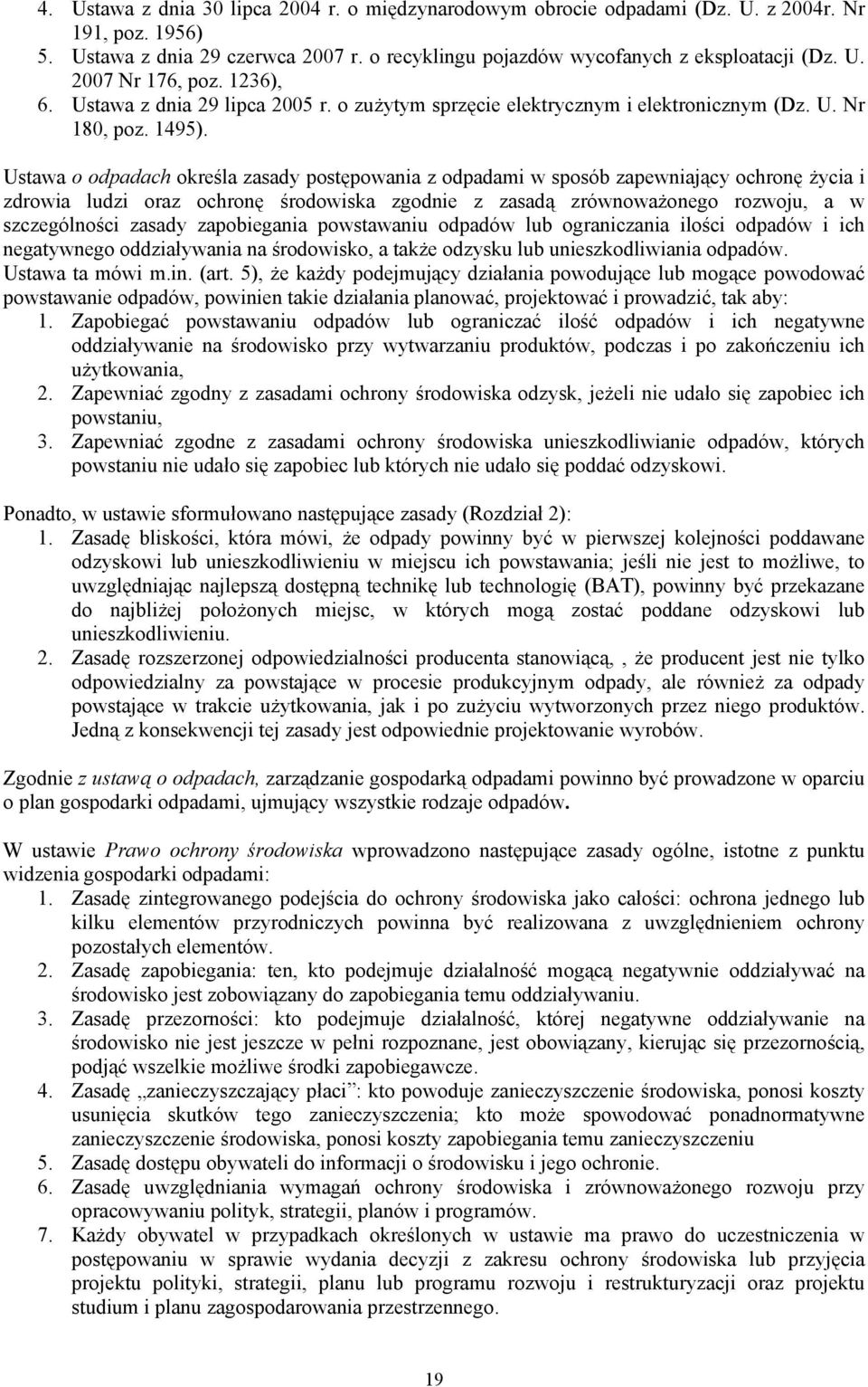 Ustawa o odpadach określa zasady postępowania z odpadami w sposób zapewniający ochronę życia i zdrowia ludzi oraz ochronę środowiska zgodnie z zasadą zrównoważonego rozwoju, a w szczególności zasady