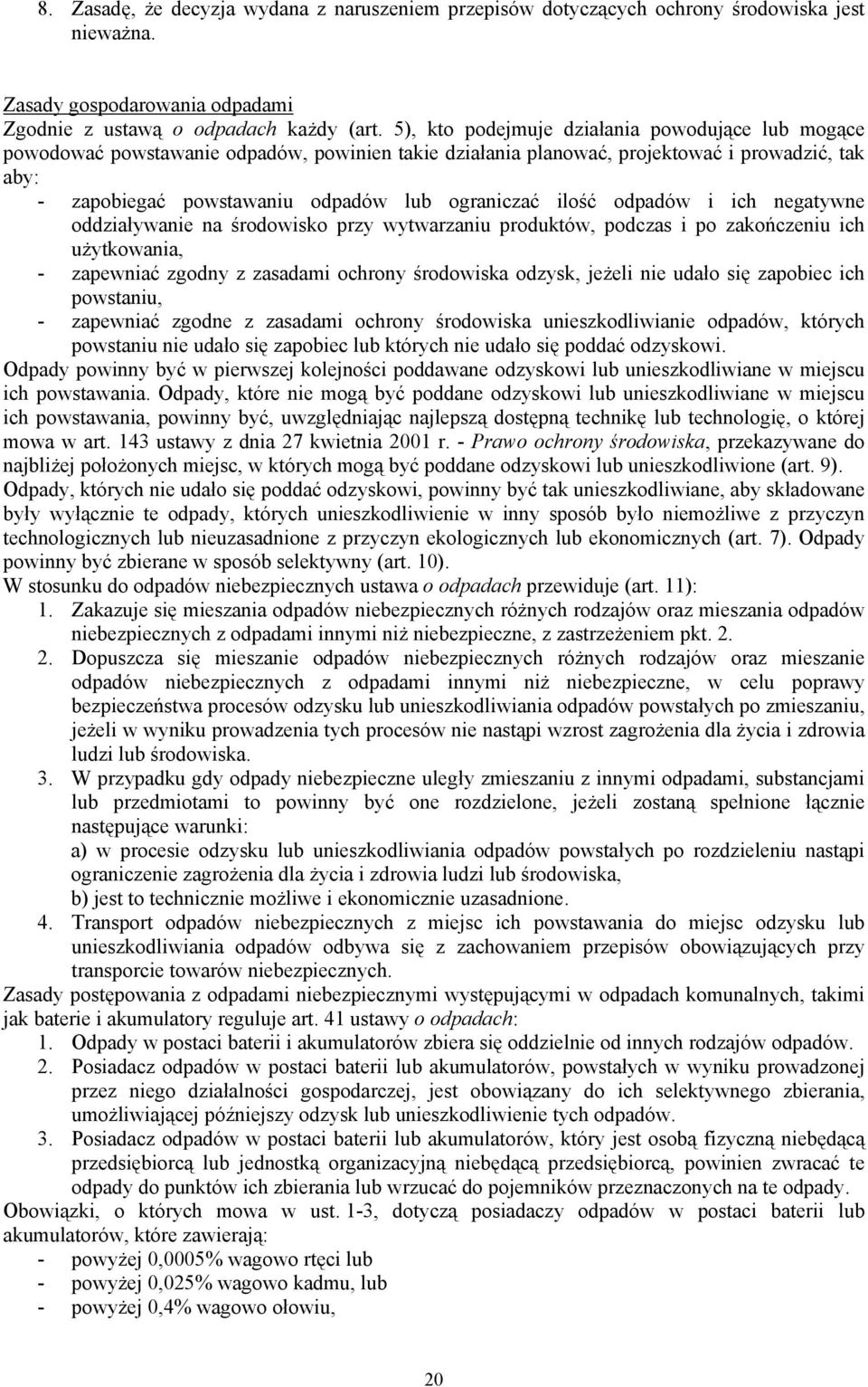 ilość odpadów i ich negatywne oddziaływanie na środowisko przy wytwarzaniu produktów, podczas i po zakończeniu ich użytkowania, - zapewniać zgodny z zasadami ochrony środowiska odzysk, jeżeli nie