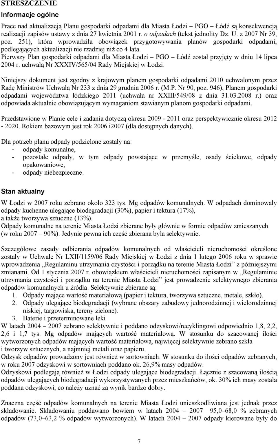 Pierwszy Plan gospodarki odpadami dla Miasta Łodzi PGO został przyjęty w dniu 14 lipca 2004 r. uchwałą Nr XXXIV/565/04 Rady Miejskiej w Łodzi.