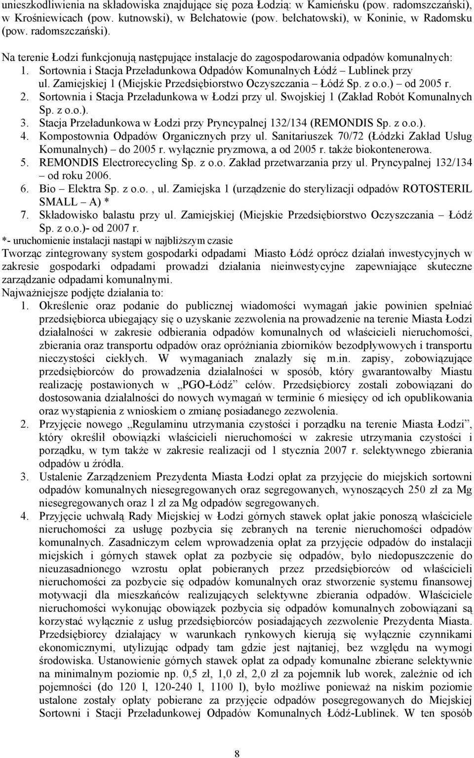 Zamiejskiej 1 (Miejskie Przedsiębiorstwo Oczyszczania Sp. z o.o.) od 2005 r. 2. Sortownia i Stacja Przeładunkowa w Łodzi przy ul. Swojskiej 1 (Zakład Robót Komunalnych Sp. z o.o.). 3.