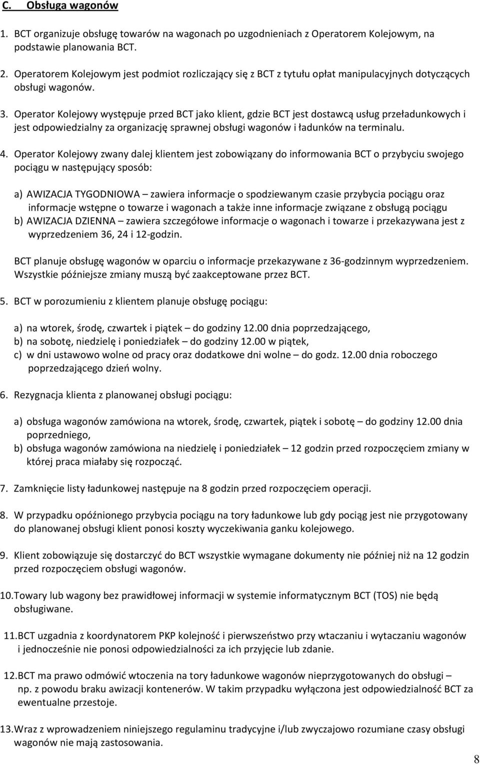 Operator Kolejowy występuje przed BCT jako klient, gdzie BCT jest dostawcą usług przeładunkowych i jest odpowiedzialny za organizację sprawnej obsługi wagonów i ładunków na terminalu. 4.