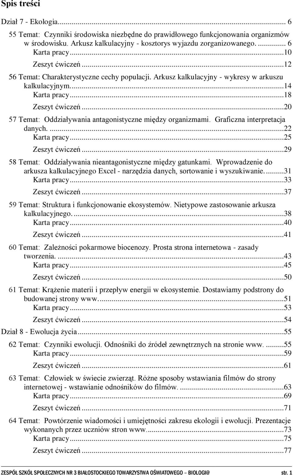 ..20 57 Temat: Oddziaływania antagonistyczne między organizmami. Graficzna interpretacja danych....22 Karta pracy...25 Zeszyt ćwiczeń...29 58 Temat: Oddziaływania nieantagonistyczne między gatunkami.