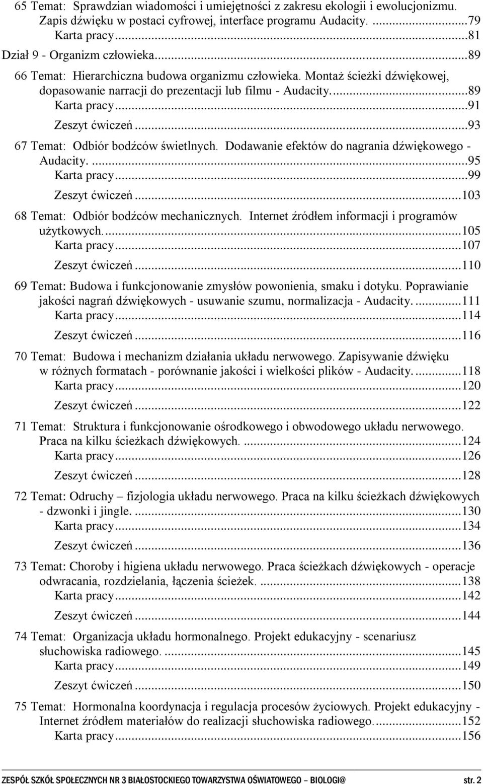 ..93 67 Temat: Odbiór bodźców świetlnych. Dodawanie efektów do nagrania dźwiękowego - Audacity....95 Karta pracy...99 Zeszyt ćwiczeń... 103 68 Temat: Odbiór bodźców mechanicznych.