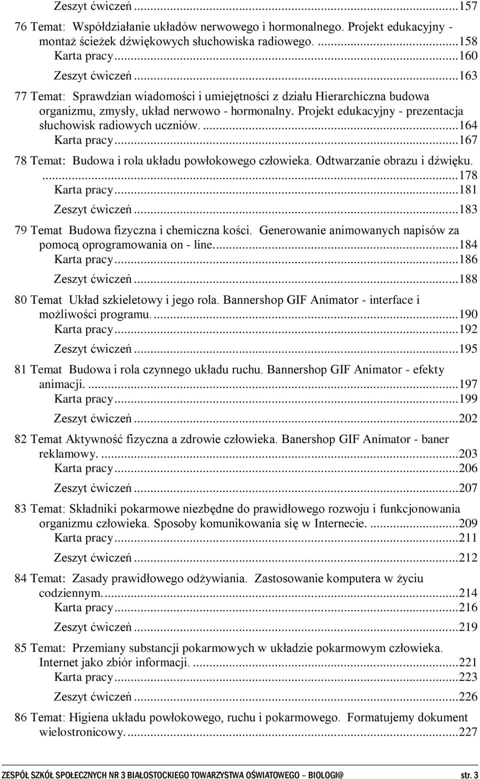 ... 164 Karta pracy... 167 78 Temat: Budowa i rola układu powłokowego człowieka. Odtwarzanie obrazu i dźwięku.... 178 Karta pracy... 181 Zeszyt ćwiczeń... 183 79 Temat Budowa fizyczna i chemiczna kości.
