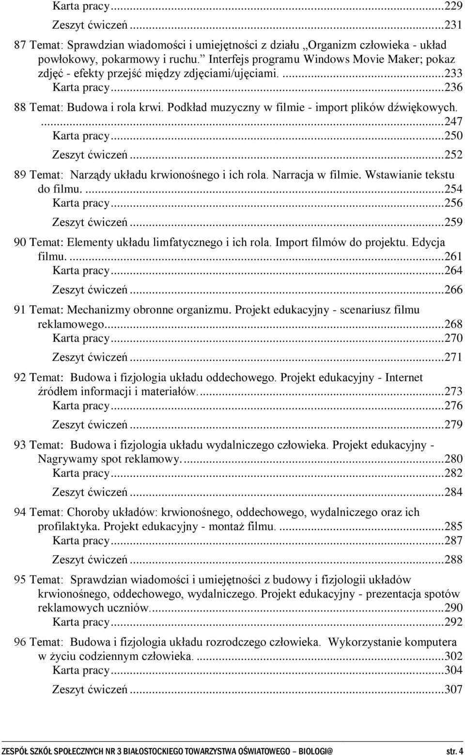 Podkład muzyczny w filmie - import plików dźwiękowych.... 247 Karta pracy... 250 Zeszyt ćwiczeń... 252 89 Temat: Narządy układu krwionośnego i ich rola. Narracja w filmie. Wstawianie tekstu do filmu.