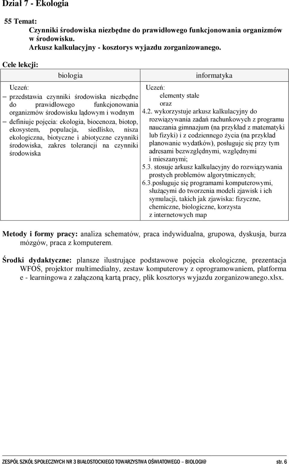 populacja, siedlisko, nisza ekologiczna, biotyczne i abiotyczne czynniki środowiska, zakres tolerancji na czynniki środowiska informatyka Uczeń: elementy stałe oraz 4.2.