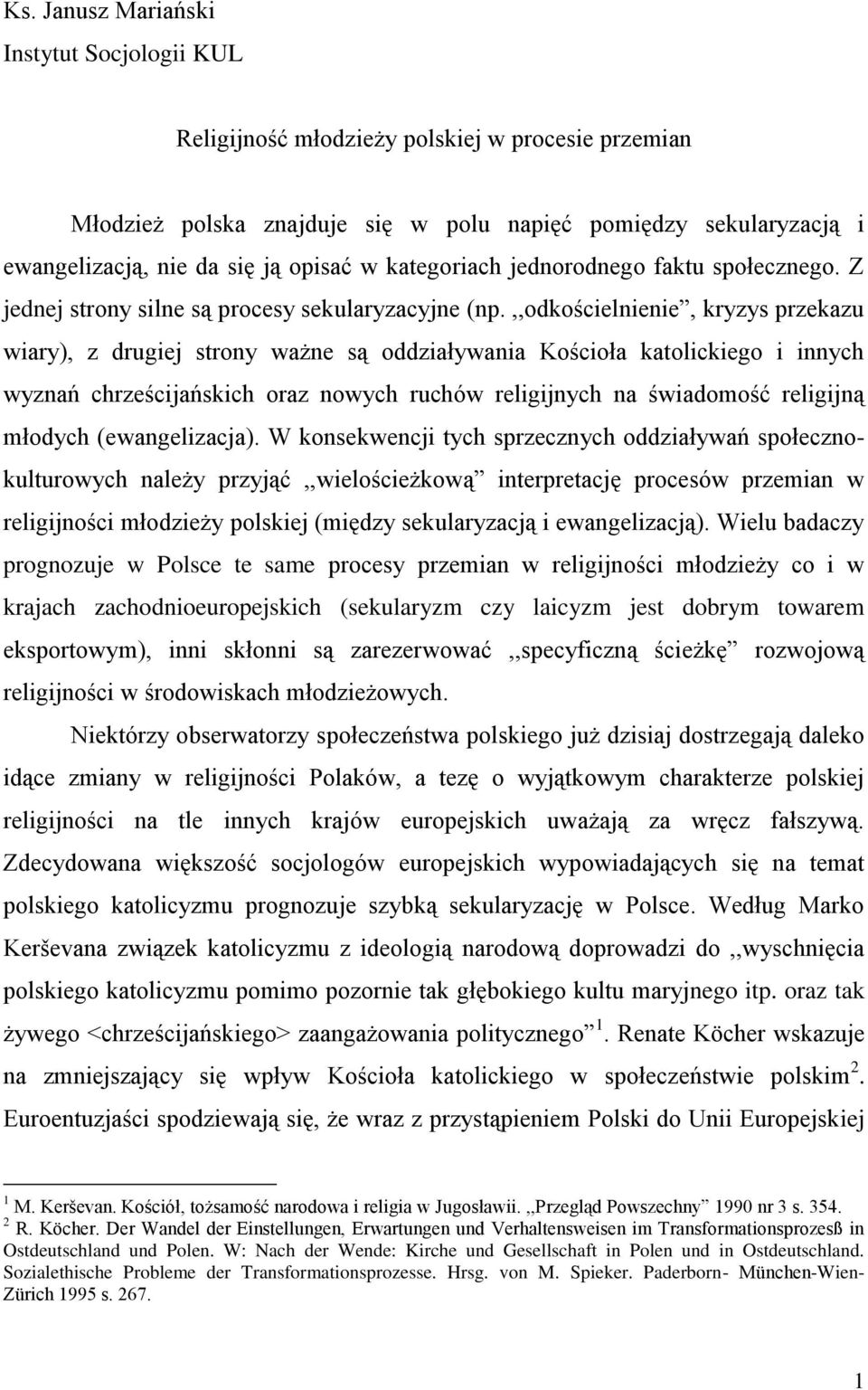 ,,odkościelnienie, kryzys przekazu wiary), z drugiej strony ważne są oddziaływania Kościoła katolickiego i innych wyznań chrześcijańskich oraz nowych ruchów religijnych na świadomość religijną