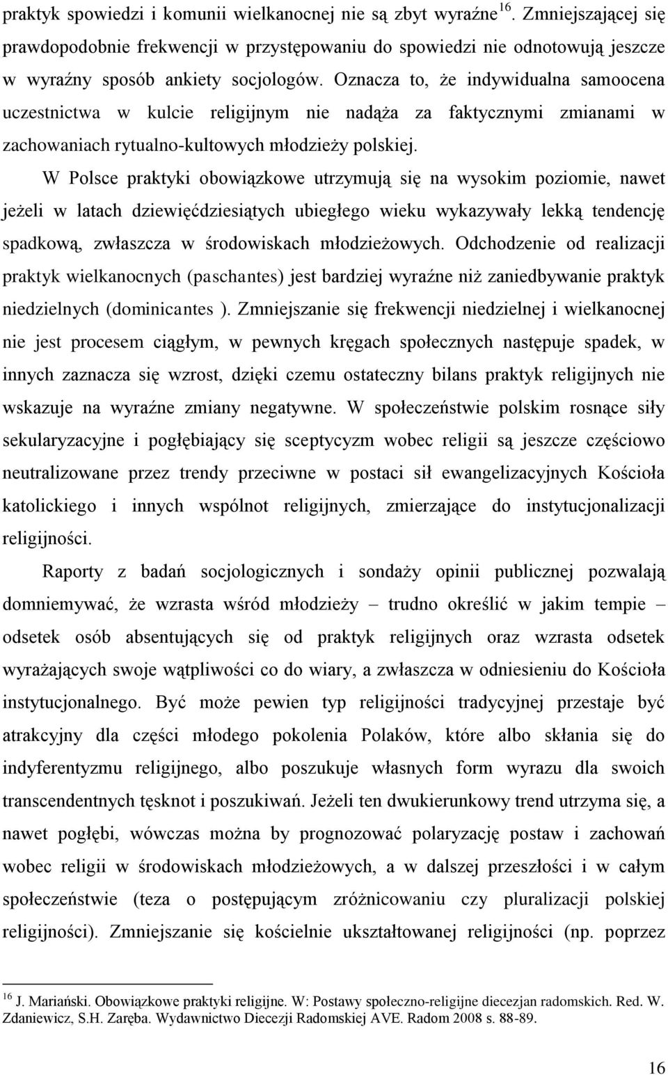 W Polsce praktyki obowiązkowe utrzymują się na wysokim poziomie, nawet jeżeli w latach dziewięćdziesiątych ubiegłego wieku wykazywały lekką tendencję spadkową, zwłaszcza w środowiskach młodzieżowych.