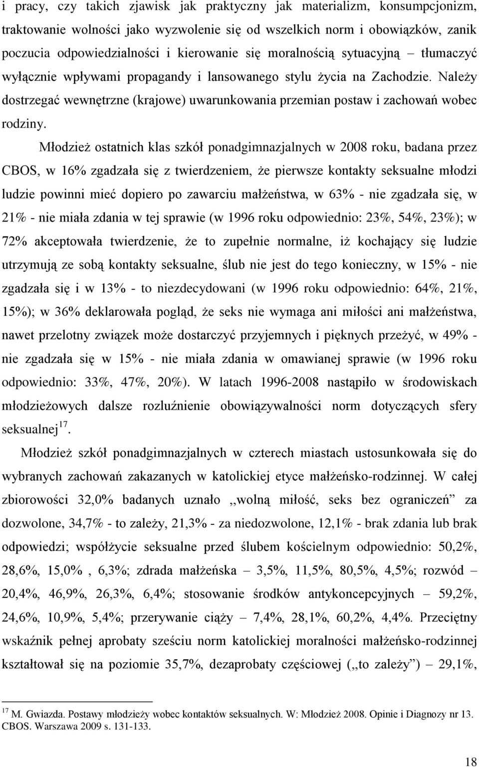 Młodzież ostatnich klas szkół ponadgimnazjalnych w 2008 roku, badana przez CBOS, w 16% zgadzała się z twierdzeniem, że pierwsze kontakty seksualne młodzi ludzie powinni mieć dopiero po zawarciu