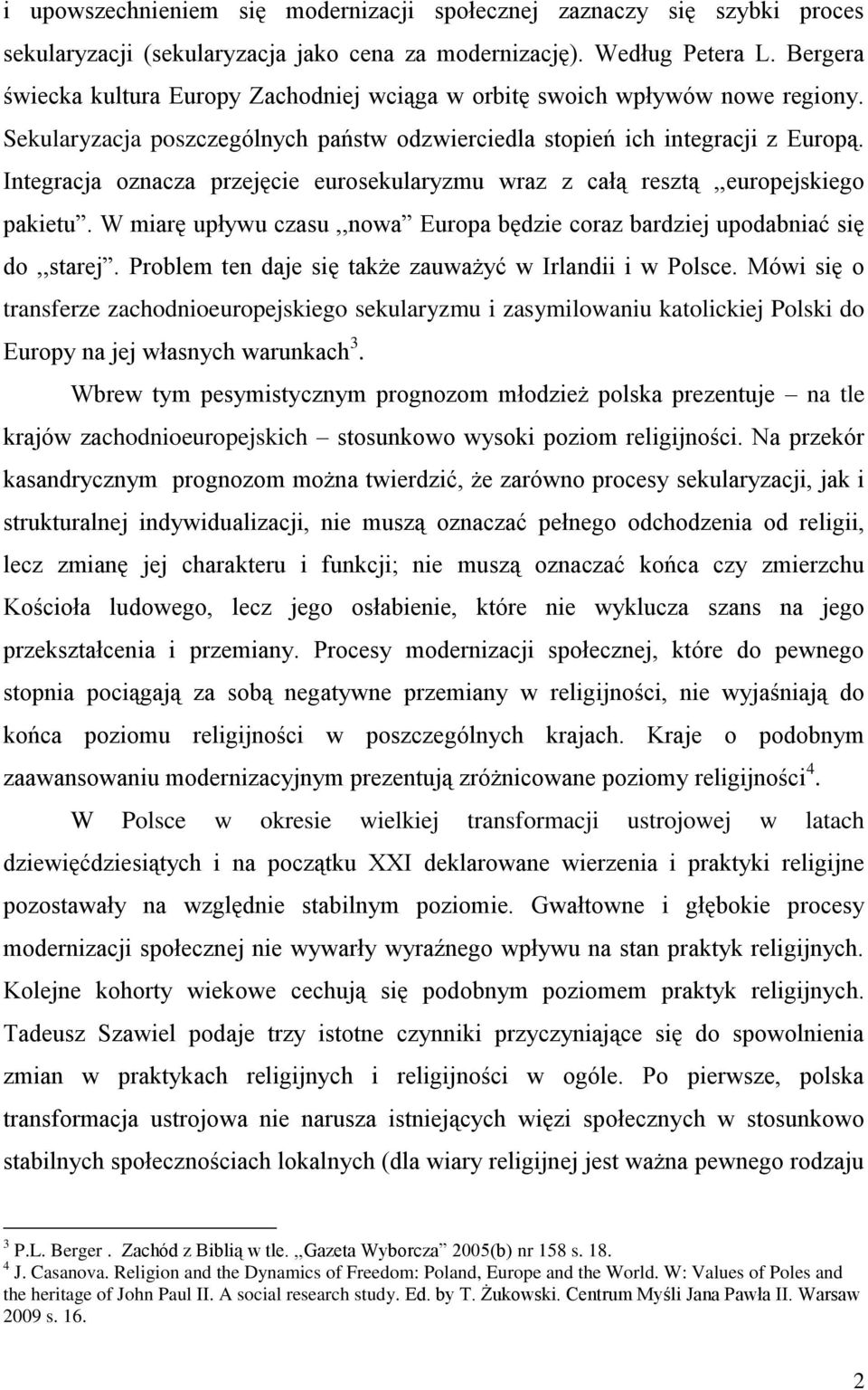 Integracja oznacza przejęcie eurosekularyzmu wraz z całą resztą,,europejskiego pakietu. W miarę upływu czasu,,nowa Europa będzie coraz bardziej upodabniać się do,,starej.