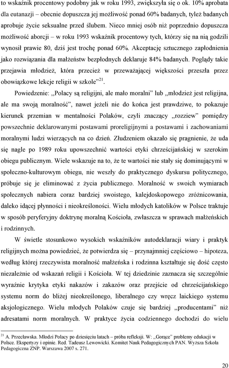 Nieco mniej osób niż poprzednio dopuszcza możliwość aborcji w roku 1993 wskaźnik procentowy tych, którzy się na nią godzili wynosił prawie 80, dziś jest trochę ponad 60%.