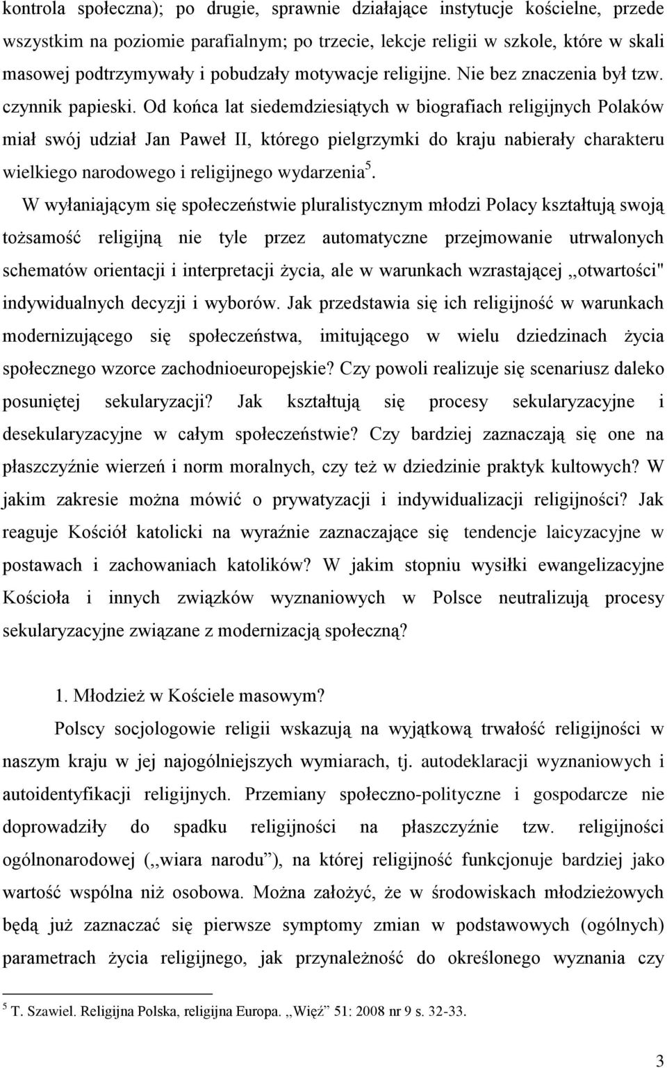 Od końca lat siedemdziesiątych w biografiach religijnych Polaków miał swój udział Jan Paweł II, którego pielgrzymki do kraju nabierały charakteru wielkiego narodowego i religijnego wydarzenia 5.