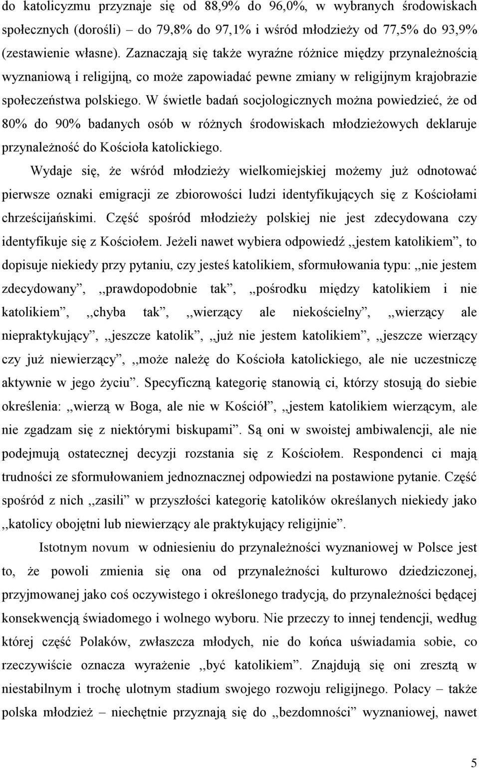 W świetle badań socjologicznych można powiedzieć, że od 80% do 90% badanych osób w różnych środowiskach młodzieżowych deklaruje przynależność do Kościoła katolickiego.